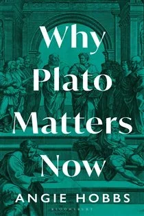 Why Plato Matters Now, by Angie Hobbs