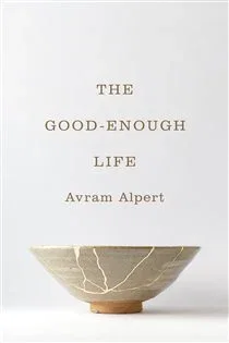 The Good-Enough Life, by Avram Alpert