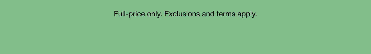 Full-price only. Exclusions and terms apply.
