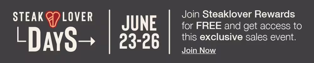 STEAK LOVER -DAYS→ | JUNE 23-26 | Join Steaklover Rewards for FREE and get access to this exclusive sales event. Join Now