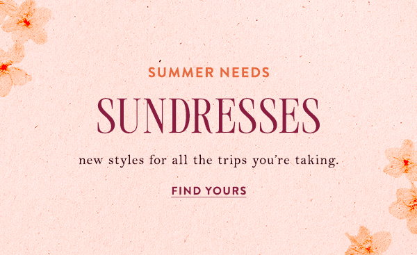 Summer Needs Sundresses new styles for all the trips you're taking. Find Yours