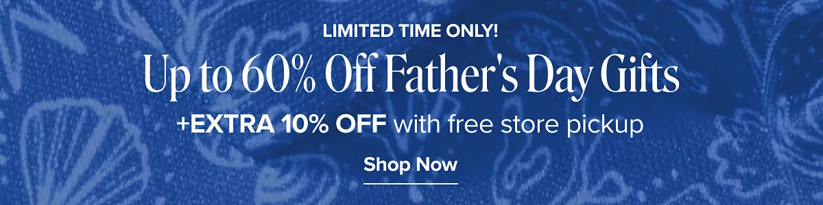 Limited time only! Up to 60% off Father's Day gifts, plus an extra 10% off with free store pickup. Shop now.