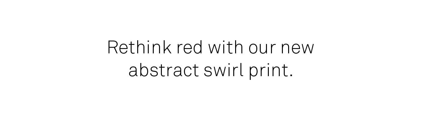 Rethink red with our new abstract swirl print. 
