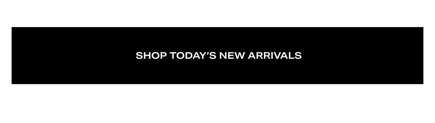 Shop Today’s New Arrivals