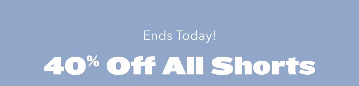 Ends Today! 40% Off All Shorts
