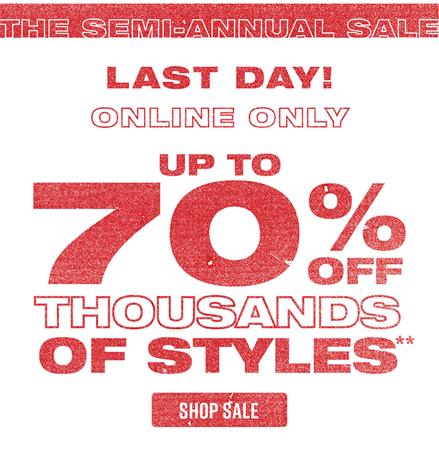 The Semi-Annual Sale. Last Day! Online Only. Up to 70 Percent Off Thousands Of Styles. Shop Now