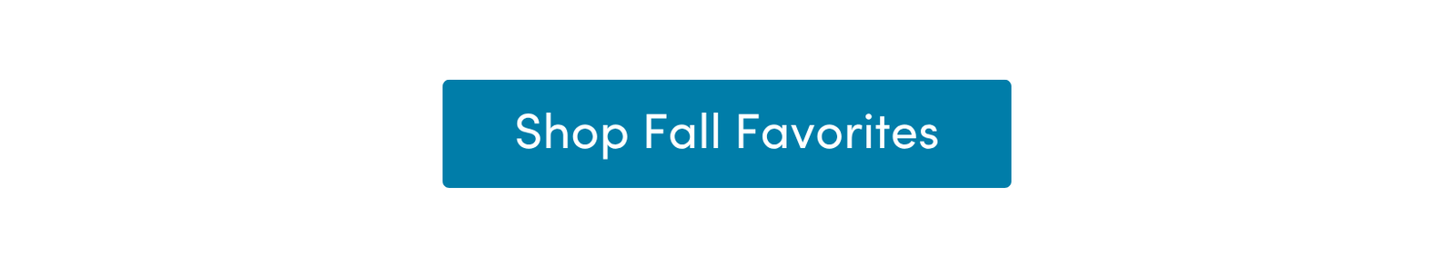 Fall Starts Here - Shop Fall Favorites Now