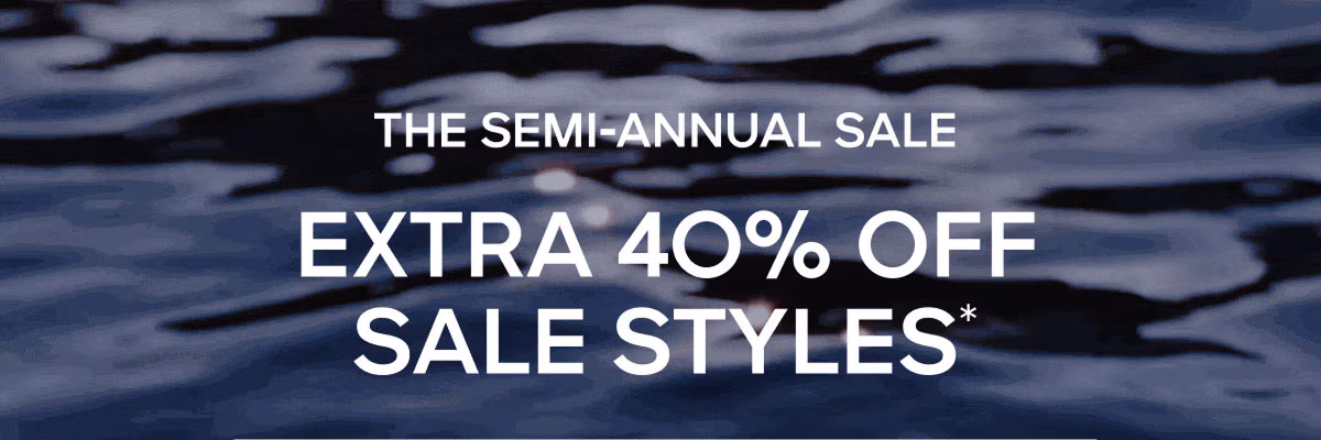 The Semi-Annual Sale Extra 40% Off Sale Styles*