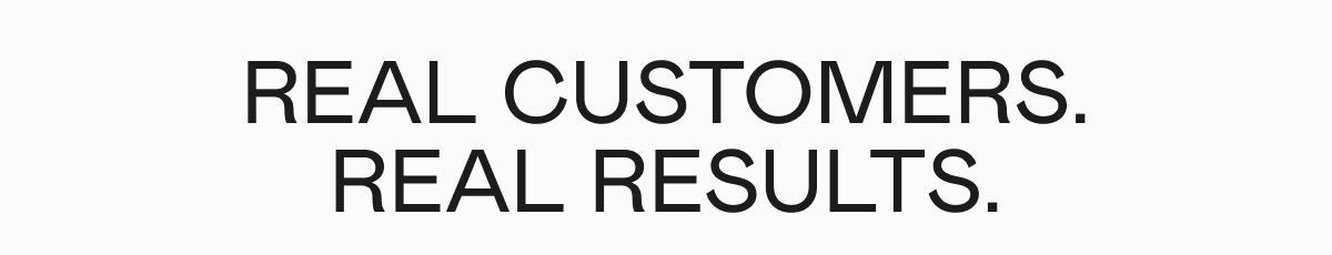 Real Customers. Real Results.