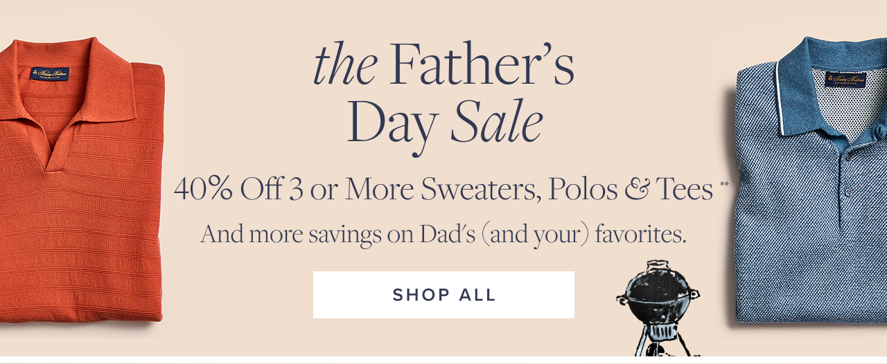 The Father's Day Sale 40% Off 3 or More Sweaters, Polos and Tees Shop All
