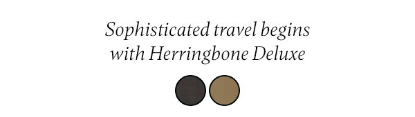 Sophisticated travel begins with Herringbone Deluxe