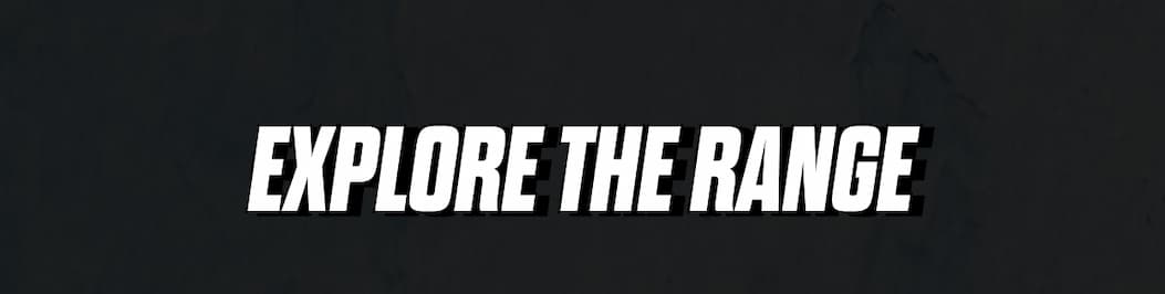 EXPLORE THE RANGE