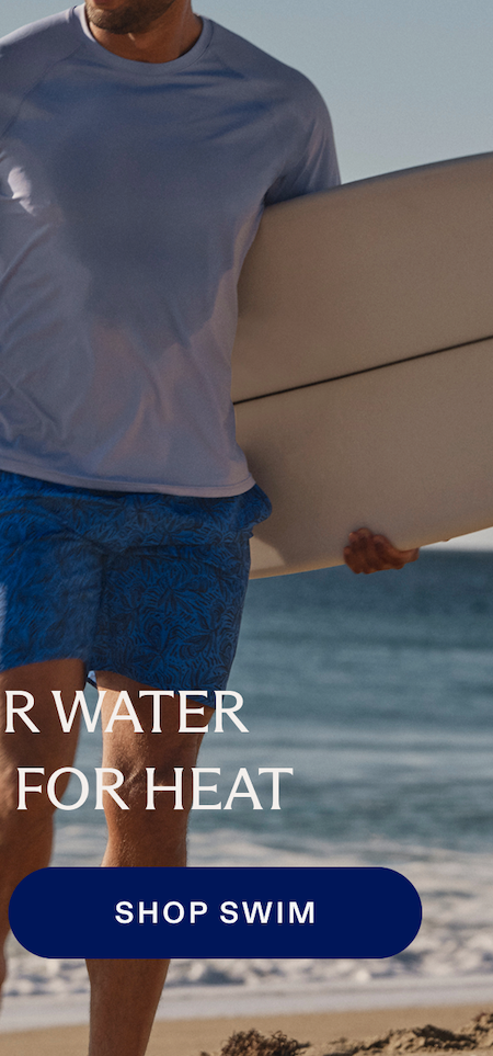 BUILT FOR WATER DESIGNED FOR HEAT SHOP SWIM