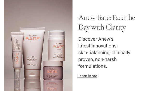 Anew Bare: Face the Day with Clarity Discover Anew’s latest innovations: skin-balancing, clinically proven, non-harsh formulations. Learn More 