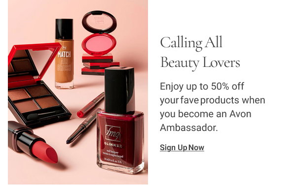 Calling All Beauty Lovers Enjoy up to 50% off your fave products when you become an Avon Ambassador. Sign Up Now 