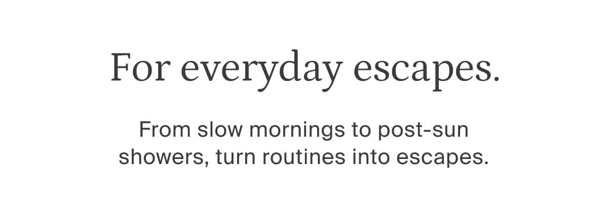 for everyday escapes