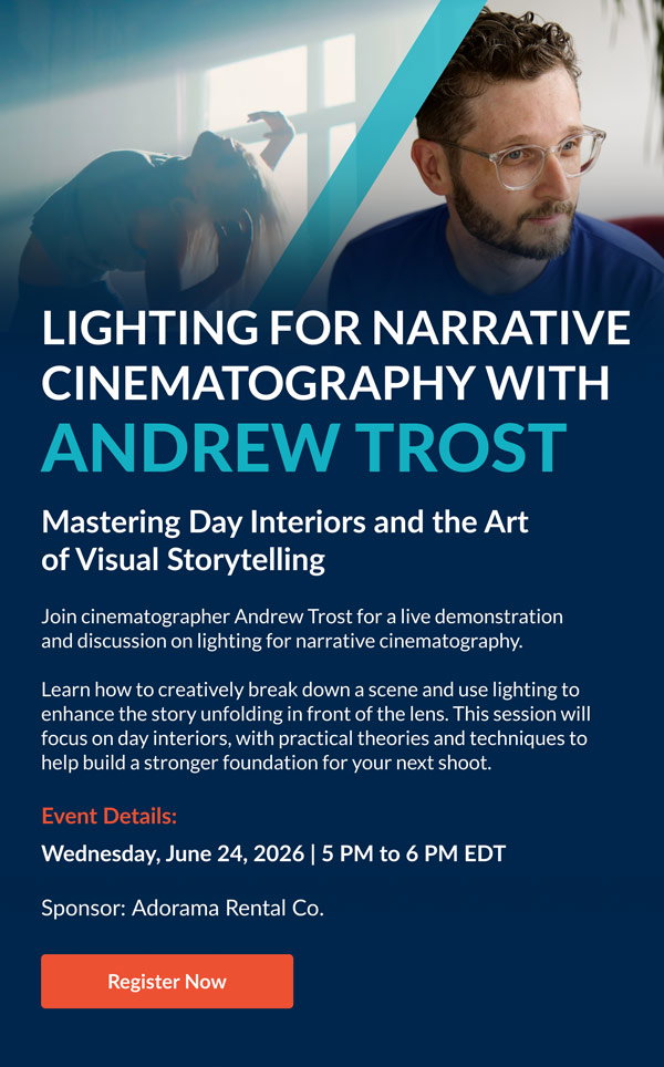 Lighting for Narrative Cinematography with Andrew Trost | Wednesday, June 24, 2026 - 5 PM to 6 PM EDT | Register Now