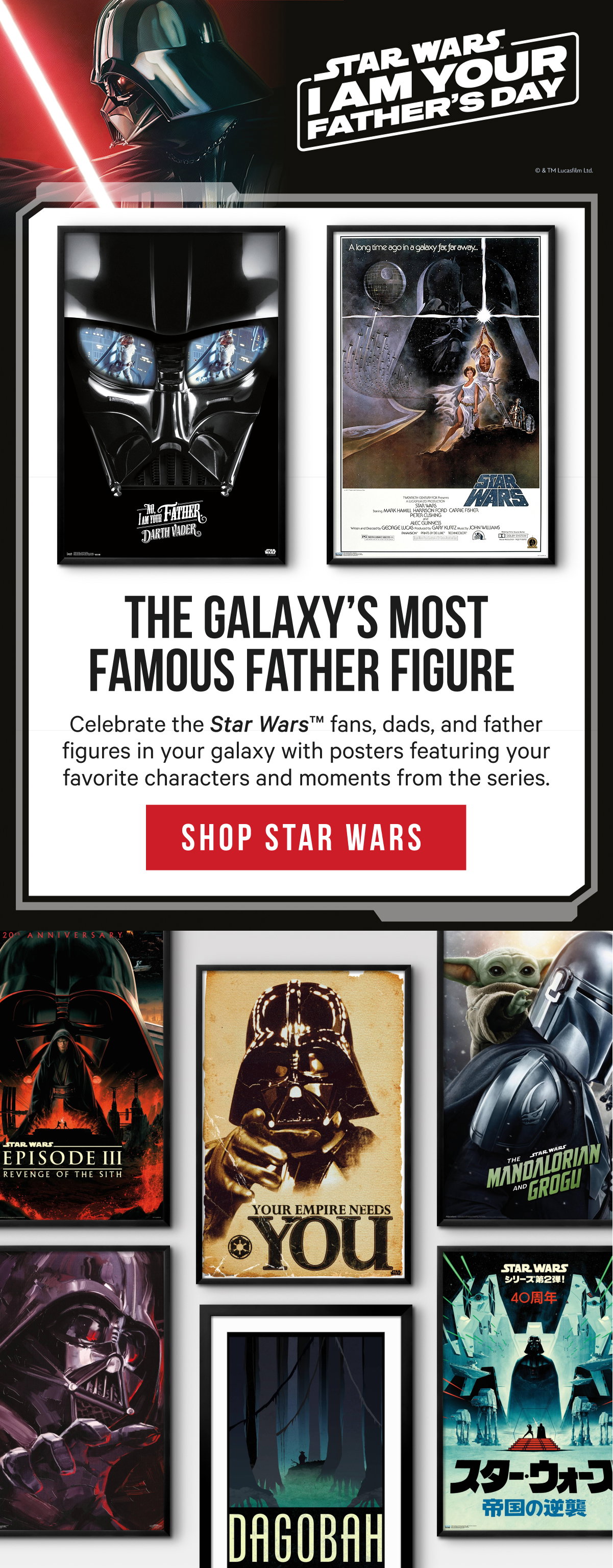 The Galaxy’s Most Famous Father Figure: Celebrate the Star Wars™ fans, dads, and father figures in your galaxy with posters featuring your favorite characters and moments from the series.