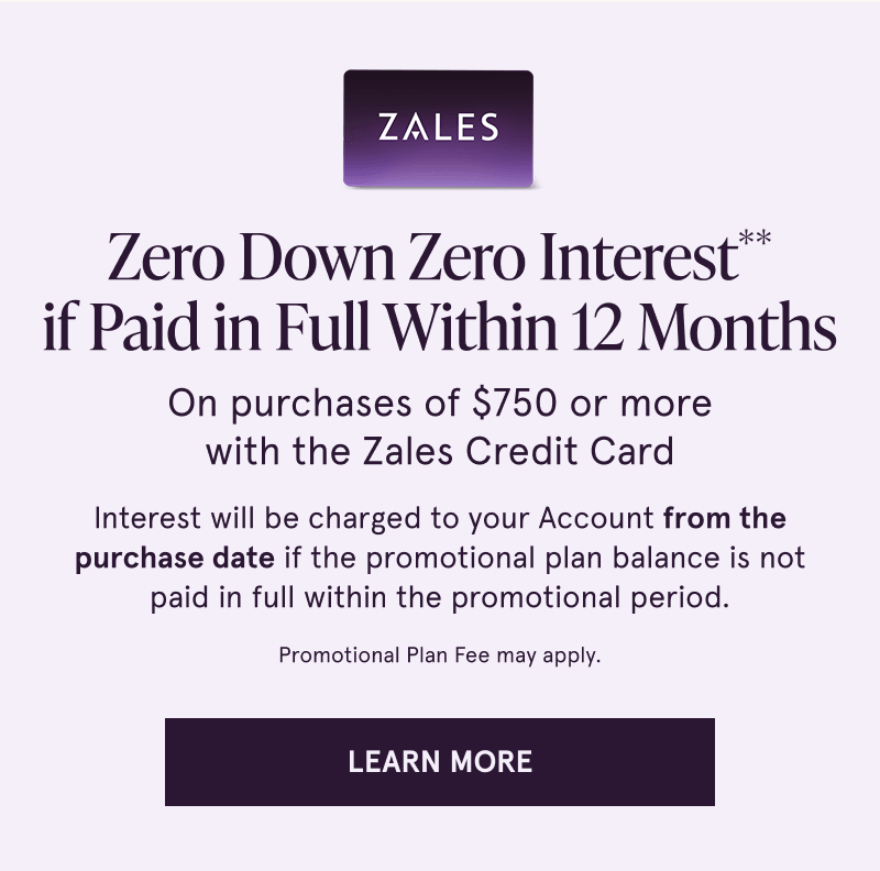 Zero down & interest if paid within 12 months on $750+ with Zales Credit Card. Click here to learn more