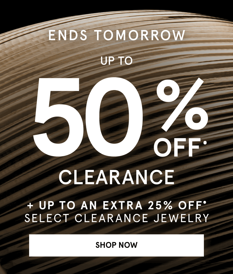 Ends tomorrow up to 50% off clearance. Up to an extra 25% off select clearance jewelry. Click Shop Now. 