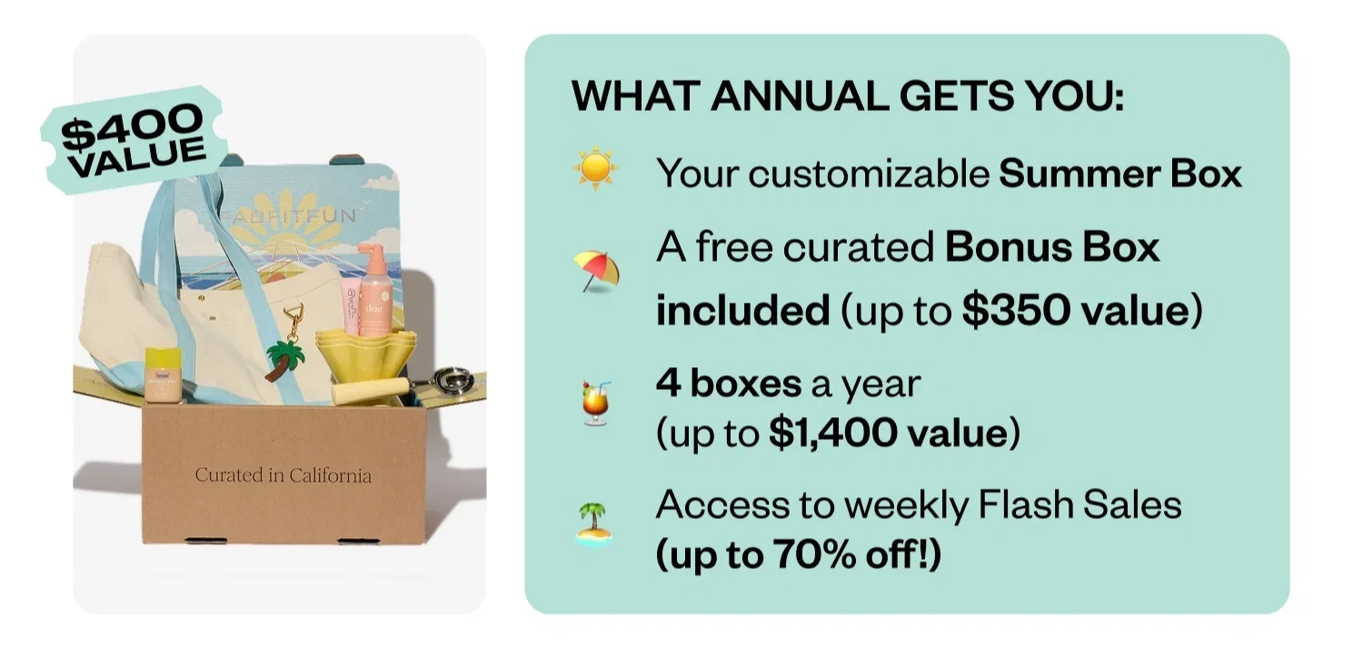 WHAT ANNUAL GETS YOU: Your customizable Summer Box | A free curated Bonus Box included (up to $350 value) | 4 boxes a year (up to $1,400 value) | Access to weekly Flash Sales (up to 70% off!)