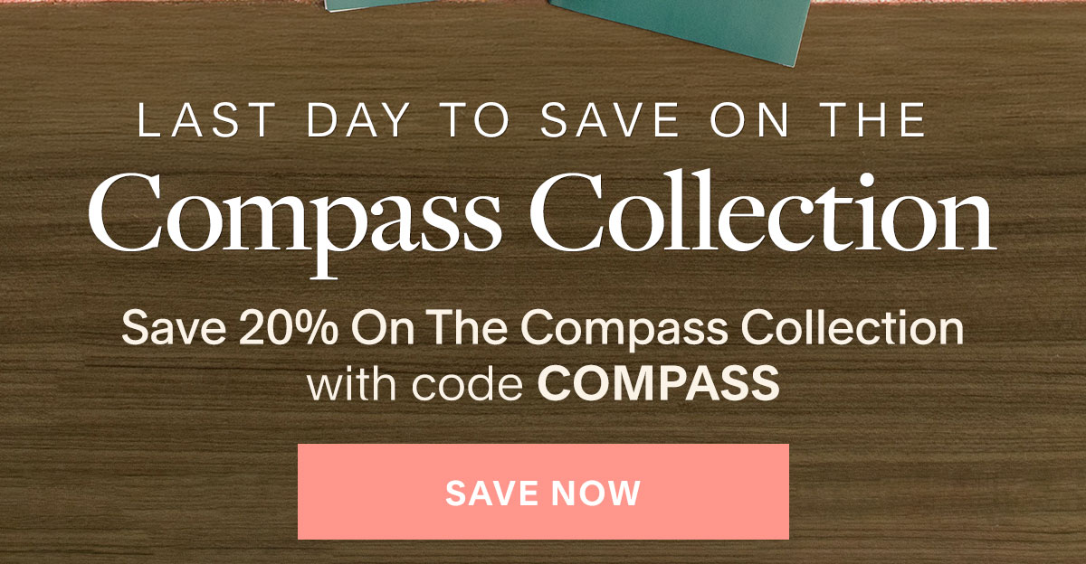 Last Day to Save on the Compass Collection. Save 20% On The Compass Collection with code COMPASS. Save Now.