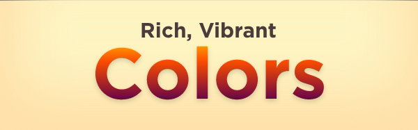 Rich, Vibrant Colors