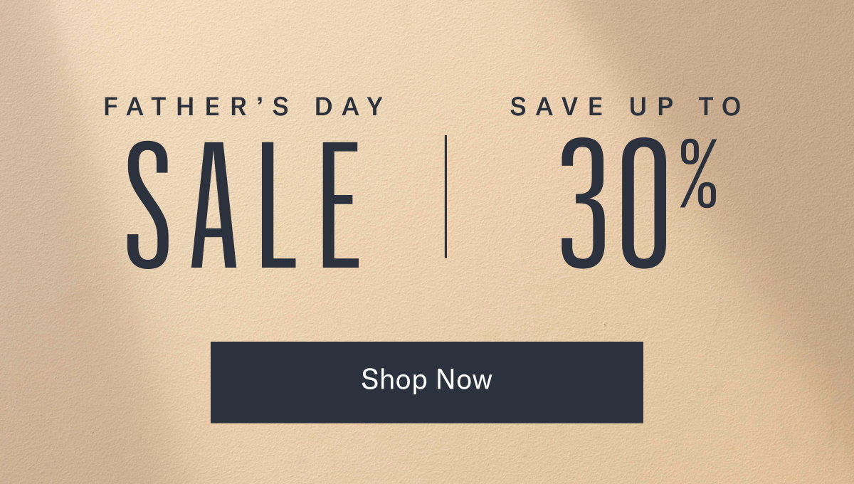 Father's Day Sale Now through June 22, 2026. Save up to 30% off select styles.