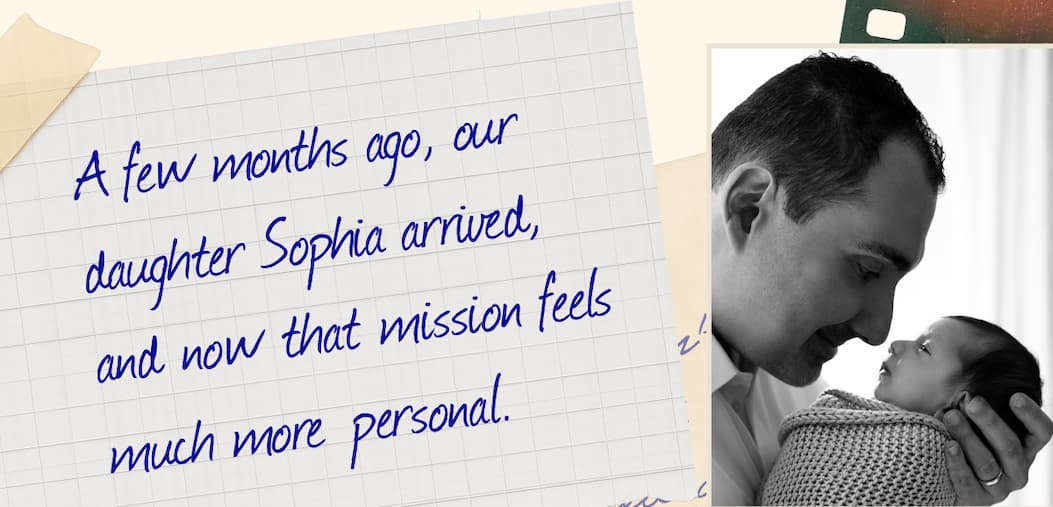 A few months ago, our daughter Sophia arrived, and now that mission feels much more personal.