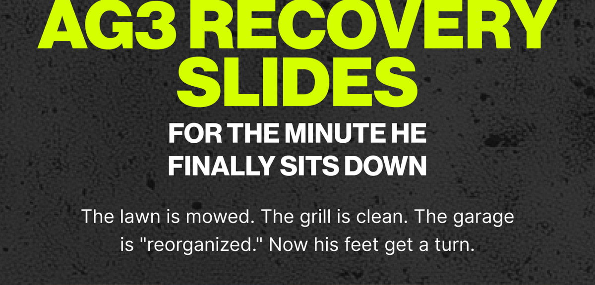 AG3 Recovery Slides For the Minute He Finally Sits Down — The lawn is mowed. The grill is clean. The garage is "reorganized." Now his feet get a turn.