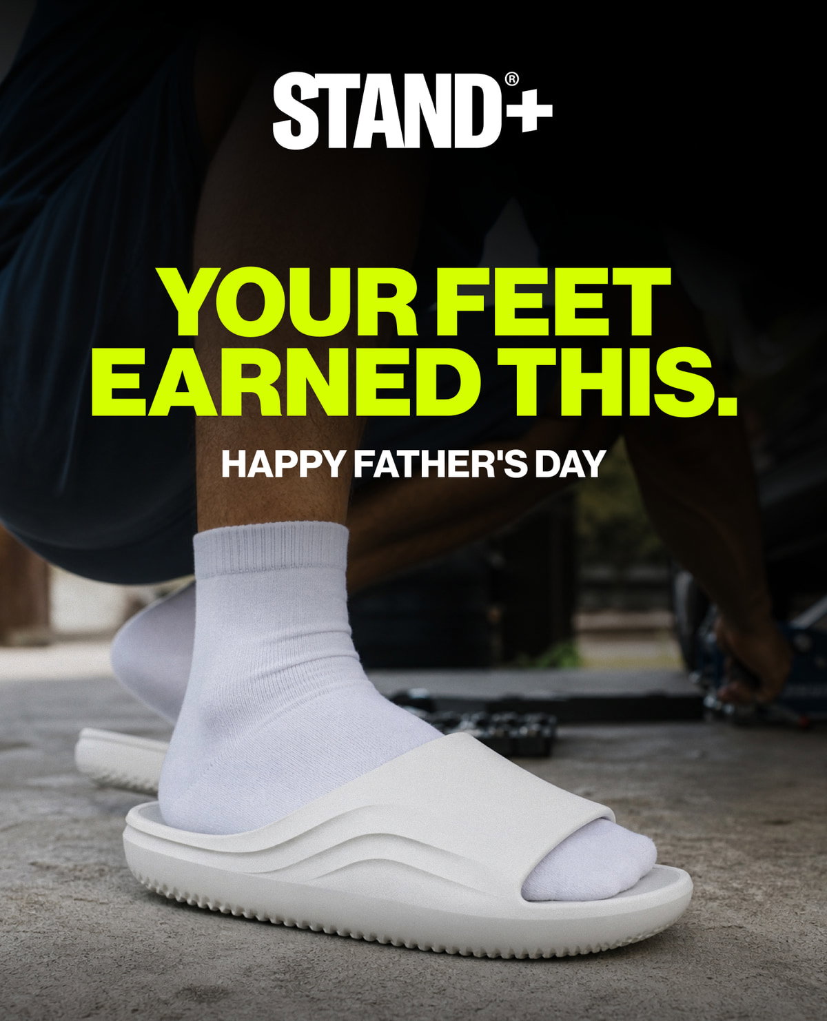 Your Feet Earned This. Happy Father's Day