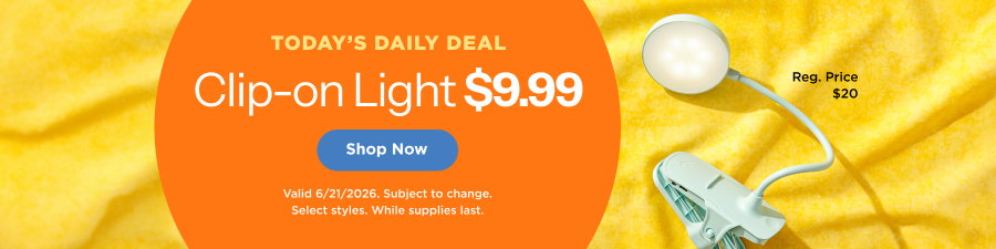 Today's Daily Deal Clip-on Light $9.99. Shop now. Valid 6/21/26. Subject to change. Select styles. While supplies last.