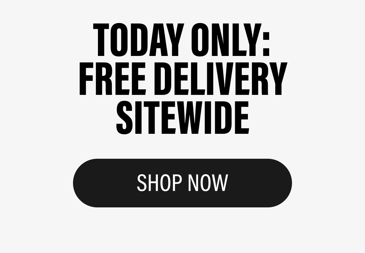 TODAY ONLY: FREE DELIVERY SITEWIDE | SHOP NOW