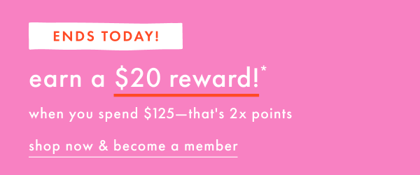 Ends Today! Earn a $20 reward! When you spend $125—that's 2x points | Shop now & become a member