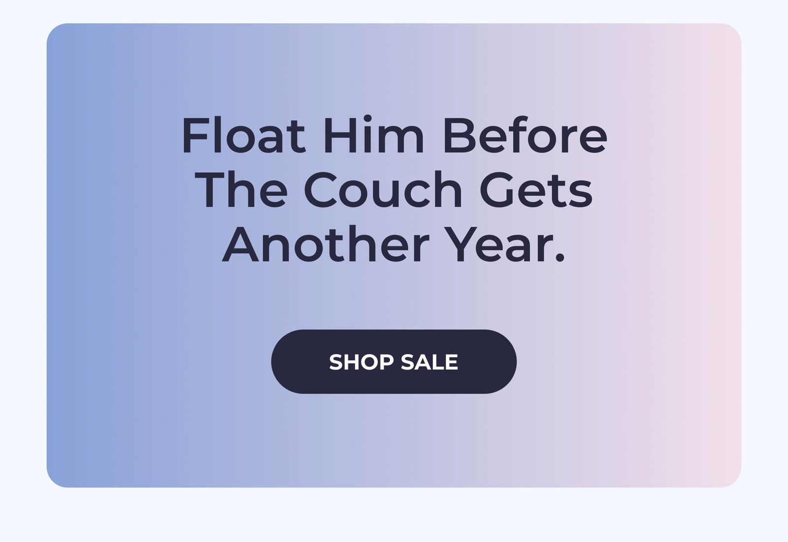 Float him before the couch gets another year.