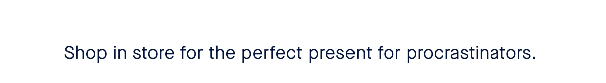 Shop in store for the perfect present for procrastinators. 
