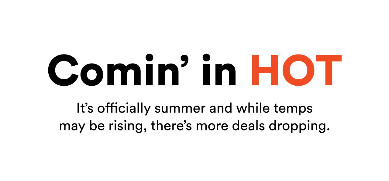 Comin' in HOT | It's officially summer and while temps may be rising, there's more deals dropping.