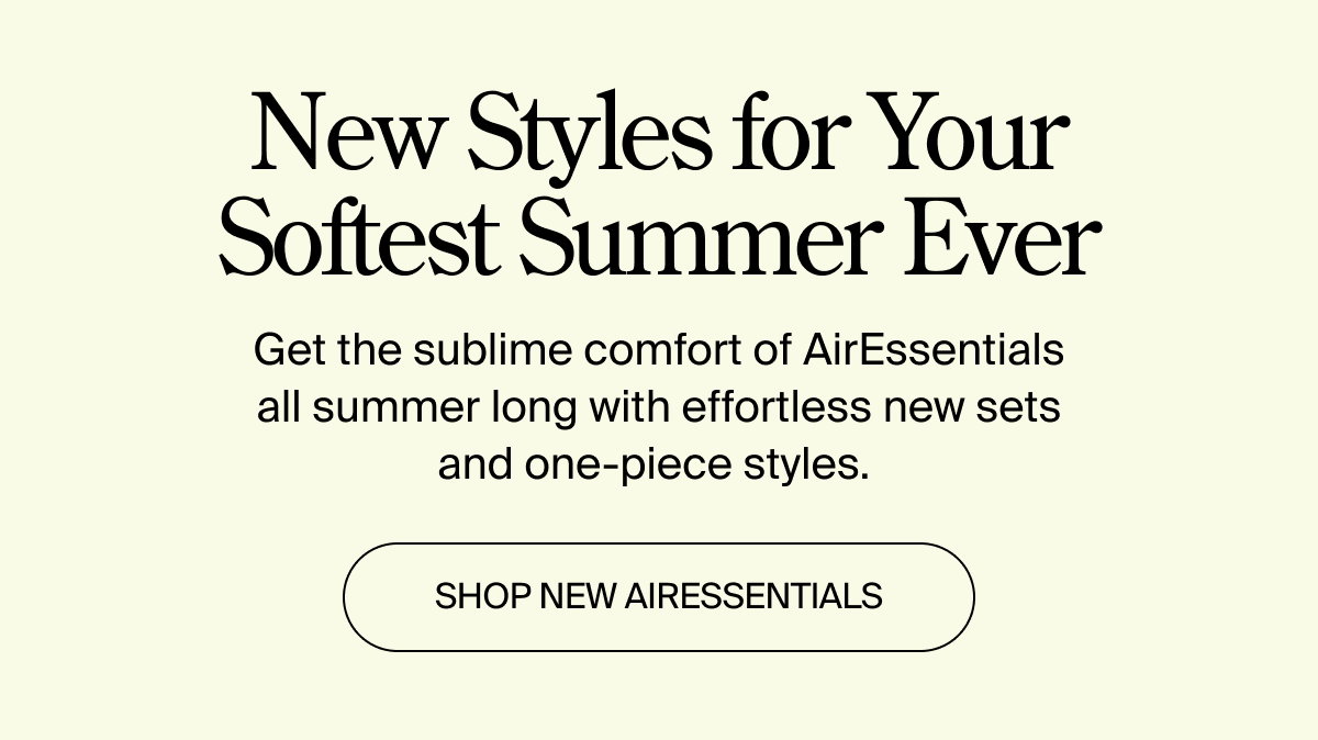 New styles for your softest summer ever