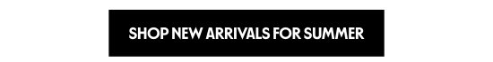Shop new arrivals for summer