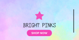 BRIGHT PINKS
