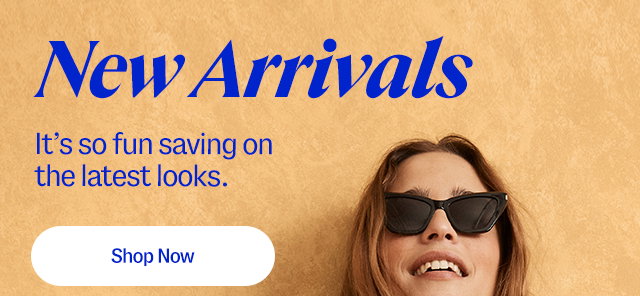 New arrivals It’s so fun saving on the latest looks. Shop now