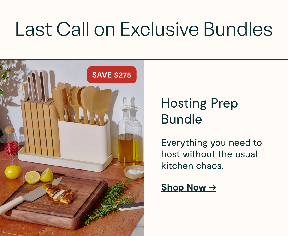 Last Call on Exclusive Bundles SAVE $275  Hosting Prep Bundle Everything you need to host without the usual kitchen chaos. [[Shop Now ➔]]