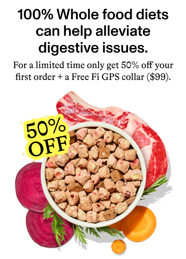 100% Whole food diets can help alleviate digestive issues.  For a limited time only get 50% off your first order + a Free Fi GPS collar ($99).  50% OFF