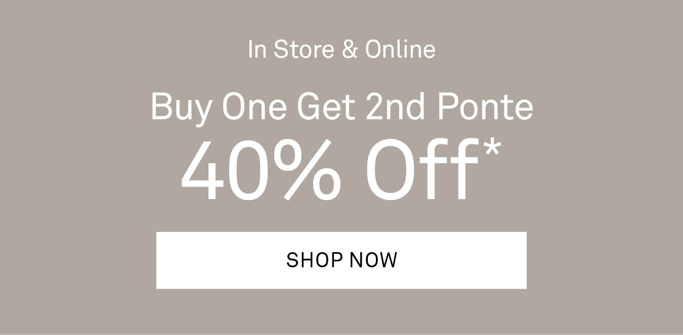 Buy 1 Get 2nd Ponte 40% Off
