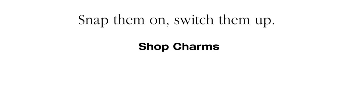 Snap them on, switch them up.  Shop Charms