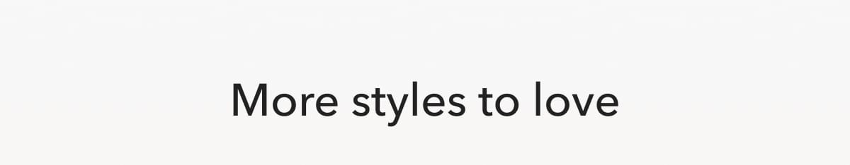 More styles to love
