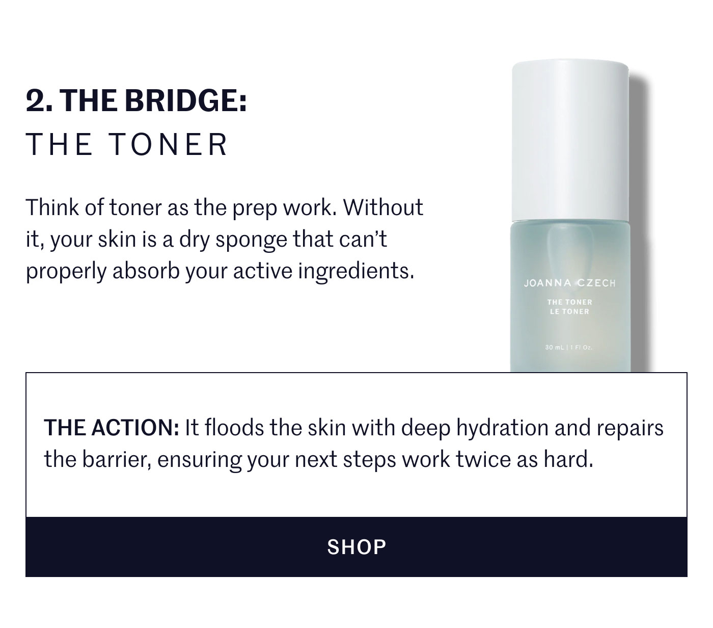 2. THE BRIDGE: THE TONER  Think of toner as the prep work. Without it, your skin is a dry sponge that can’t properly absorb your active ingredients.  THE ACTION: It floods the skin with deep hydration and repairs the barrier, ensuring your next steps work twice as hard.  SHOP
