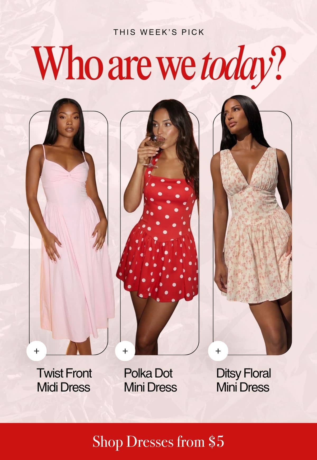 THIS WEEK'S PICK WHO ARE WE TODAY? - SHOP DRESSES FROM $5