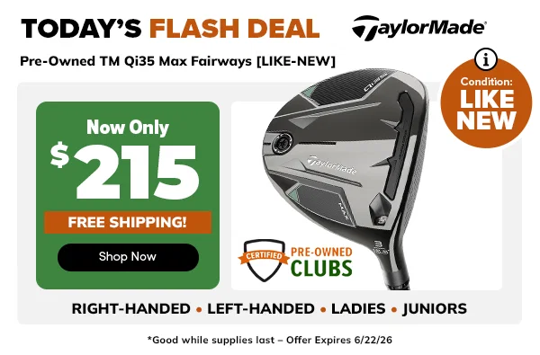Flash DEAL: $215 LIKE-NEW TaylorMade Qi35 Preowned Fairways - Shop Now!