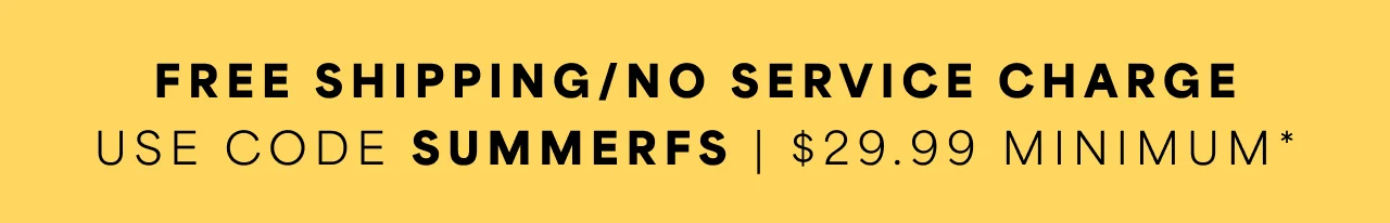 Free Shipping/No Service Charge | Use Code SUMMERFS